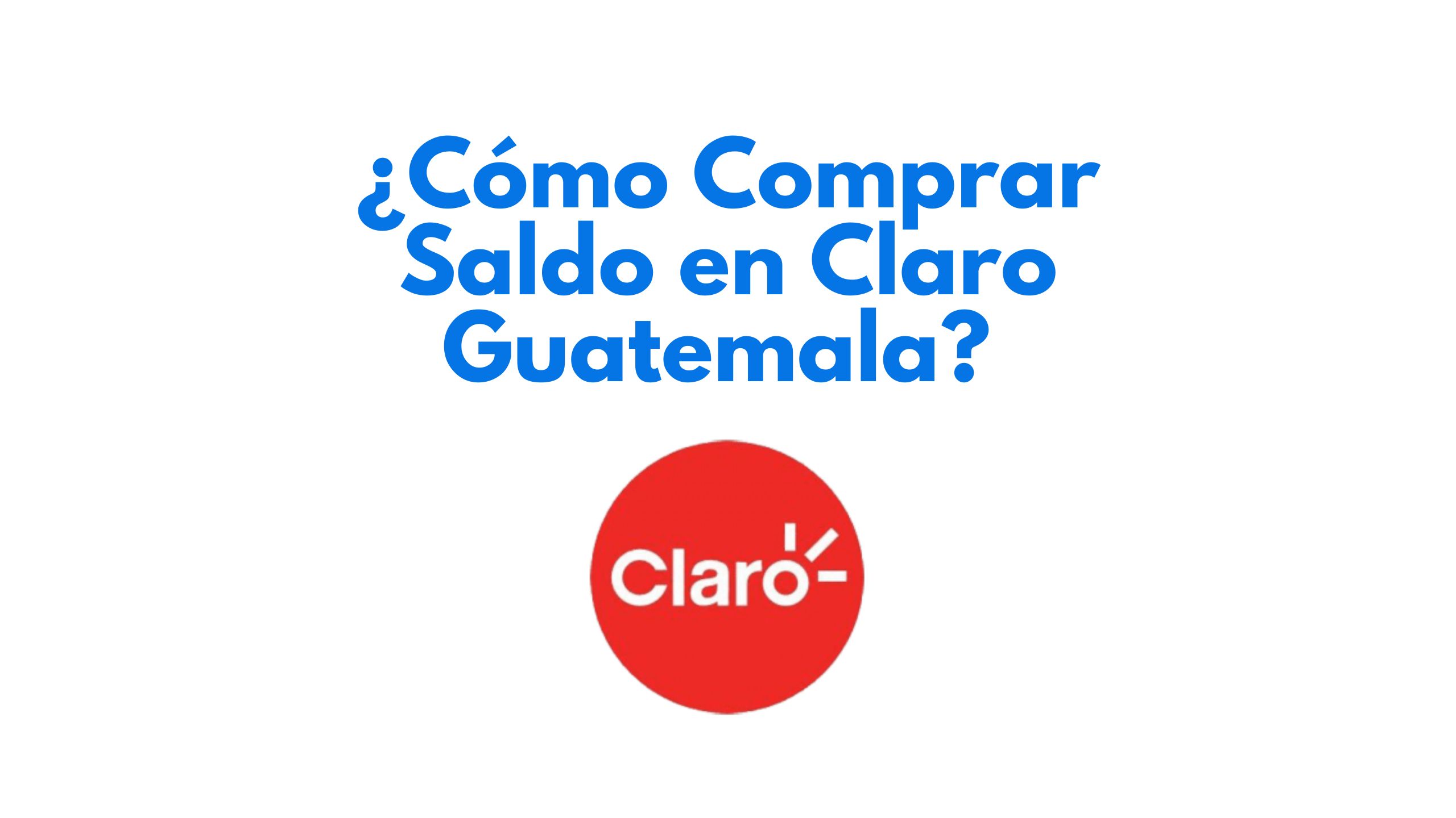 ¿Cómo comprar saldo en Claro Guatemala?